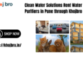 Clean Water Solutions Rent Water Purifiers in Pune through Khojbro